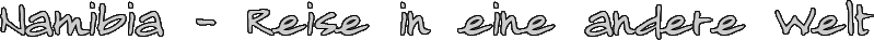 Namibia - Reise in eine andere Welt